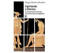Injertando a Dioniso. Las interpretaciones del dios, de nuestros días a la Antigüedad (Siglo XXI de España General)