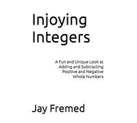 INJOYING INTEGERS: A Fun and Unique Look at Adding and Subtracting Positive and Negative Whole Numbers