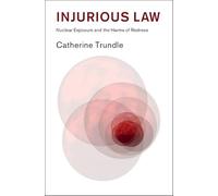 Injurious Law: Nuclear Exposure and the Harms of Redress (Law in Context)