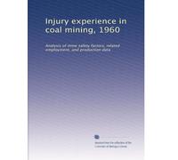 Injury experience in coal mining, 1960: Analysis of mine safety factors, related employment, and production data