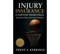 Injury Insurance in Fantasy Basketball: Managing Risks and Replacements: A strategic guide to injury-proof drafting, roster depth, and winning through chaos in modern NBA fantasy leagues