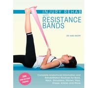 Injury Rehab with Resistance Bands: Complete Anatomy and Rehabilitation Programs for Back, Neck, Shoulders, Elbows, Hips, Knees, Ankles and More