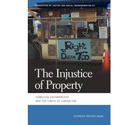 Injustice of Property: Homeless Encampments and the Limits of Liberalism (Geographies of Justice and Social Transformation)
