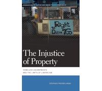 Injustice of Property: Homeless Encampments and the Limits of Liberalism (Geographies of Justice and Social Transformation)