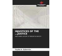 INJUSTICES OF THE ...JUSTICE: AND A BRIEF HISTORY OF PRISONS IN MEXICO