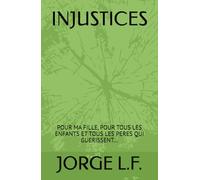 INJUSTICES: POUR MA FILLE, POUR TOUS LES ENFANTS ET TOUS LES PERES QUI GUERISSENT...