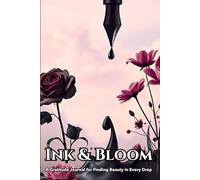 Ink & Bloom: A Gratitude Journal for Finding Beauty in Every Drop