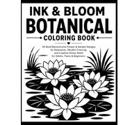 Ink & Bloom Botanical Coloring Book: 30 Bold Monochrome Flower & Garden Designs for Relaxation, Mindful Coloring, and Creative Stress Relief for Adults, Teens & Beginners