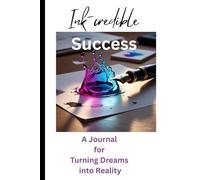 Ink-credible Success: A Daily Journal to help you turn your dreams into Reality
