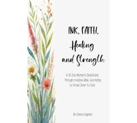 Ink, Faith Healing and Strength: A 30-Day Women’s Devotional Through Creative Bible Journaling to Grow Closer to God, Find Healing, and Walk in Purpose