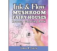 Ink & Flow: A Reverse Coloring Book of Mushroom Fairy Houses for Adults: An Ink Tracing Journey for a Calm Mind - Stress-Free Watercolor Designs for ... Anxiety Relief, and Creative Focus