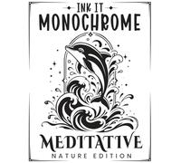 INK IT MONOCHROME: One-Color Stress Relief Coloring Book for Adults-Meditative Nature Edition