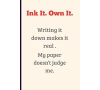 Ink It. Own It. Writing it down makes it real.: Turn your thoughts into confidence. Write it down. Believe it. Become it. A small gift to yourself or someone you love.