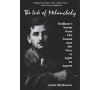 Ink of Melancholy: Faulkner's Novels from the Sound and the Fury to Light in August