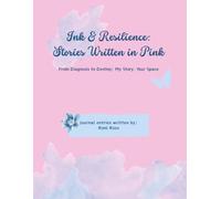 Ink & Resilience: Stories Written in Pink: From Diagnosis to Destiny: My Story, Your Space