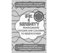 Ink & Serenity: Monochrome Tracing and Coloring to Relieve Stress.: Calm-Relaxation-Antistress through black and white patterns.Trace and color +70 ... Coloring Books: No Rules, No Pressure)