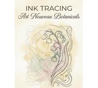 Ink Tracing Art Book: Art Nouveau Botanicals: A Mindful Reverse Coloring Experience | Draw and Fill with One Black Pen | Clear Grey Guides & Muted Watercolor Wash (Haven & Ink Collection)