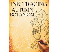 Ink Tracing Autumn Botanical: Trace 36 Beautiful Fall Illustrations Featuring Flowers, Leaves, Woodland Wildlife, Mushrooms, Harvest Finds, and Seasonal Nature (Ink Tracing Collection)