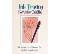 Ink Tracing Book for Adults: 40 Simple Floral Designs for Mindful Stress Relief