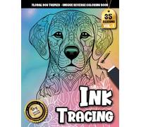 Ink Tracing Book For Adults: A Floral Animal Coloring Experience with Tracing Art, Reverse Coloring Pages & Stress-Relief Designs for Adults (Floral Dog Tracing Series)