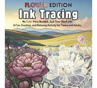 Ink Tracing Book For Adults - Flower Edition: No Color Pens Needed, Just Your Black Ink! A Fun, Creative, and Relaxing Activity For Teen & Adults. (Teen & Adult Coloring Books)