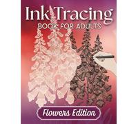 Ink Tracing Book for Adults - Flowers Edition: Calming Reverse Coloring Book: Trace the White Lines with a Black Pen to Reveal Beautiful Flowers