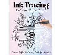 Ink Tracing Botanical Creations Stress Relief Coloring Book for Adults: A Reverse Coloring Book to Calm the Mind