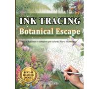 INK TRACING - Botanical Escape: Reverse Coloring Book for Adults and Teens with Pre-Colored Backgrounds for Relaxation, Stress Relief, and Mindful Drawing (Ink Tracing Escape Series)