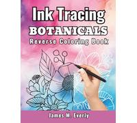 Ink Tracing Botanical Reverse Coloring Book for Adults: Trace White Lines on Watercolor Floral Art for Relaxation, Mindful Creativity, and Stress Relief