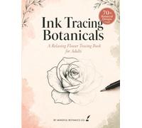 Ink Tracing Botanicals Book For Adults: Botanical Flower Tracing Book for Relaxation and Stress Relief, Botanical Reverse Coloring Book for Adults, ... Book for Beginners and Mindfulness Practice