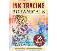 Ink Tracing Botanicals: Weiße Linien nachziehen und Blumen enthüllen. Ein Reverse Coloring Book für Entspannung, Achtsamkeit und Stressabbau mit Stift und Tusche