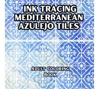 Ink Tracing Coloring Book: Mediterranean Azulejo Tiles: Follow the Lines to Reveal Beautiful Patterns | Relaxing Pen & Mindful Art for Adults and Teens