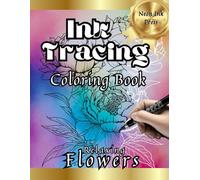 Ink Tracing Coloring Book: Relaxing Flowers: Anxiety Relief Art Book for Adults, Just Follow the Lines to Reveal the Hidden Image (Ink Tracing Books: Hidden Images)