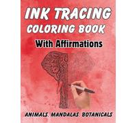 Ink Tracing Coloring Book With Affirmations: 51 Animals, Mandala & Botanical Patterns: Reverse Coloring Book for Adults & Teens