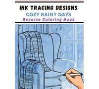 Ink Tracing Designs - Cozy Rainy Days - Reverse Coloring Book: 33 Relaxing Scenes for Stress Relief and Creative Calm Simple, Soothing Designs for Quiet, Peaceful Moments