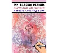 Ink Tracing Designs - Cupid and Valentines Reverse Coloring Book: 33 Dreamy Watercolor Washes with White Line Art to Trace for Stress Relief and Creative Art