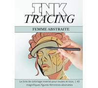 Ink Tracing : Femmes Abstraites - Livre de Coloriage Inversé: 40 portraits féminins artistiques à tracer, avec affirmations douces pour la créativité et le bien-être