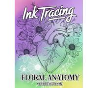 Ink Tracing Floral Anatomy Coloring Book: A Unique Collection of 40 Artistic Designs Blending Human Anatomy and Florals to Trace Ink and Color