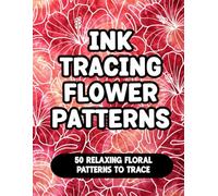 Ink Tracing Flower Patterns Adult Coloring Book: 50 Mindful Relaxing Floral Patterns to Trace