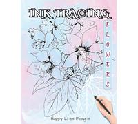 INK TRACING - FLOWERS: Mindful Art Therapy -Draw, Color, and Unwind One Petal at a Time. Flower Designs for All Ages.