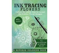 Ink Tracing Flowers: Reverse Coloring Art Book for Relaxation & Stress Relief