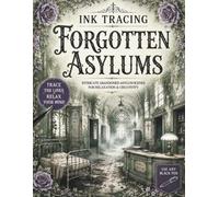 Ink Tracing Forgotten Asylums: A White Line Tracing Book of Abandoned Asylums, Forgotten Hospital Wards, Nurses’ Stations, Treatment Rooms, Gothic ... Ruins (The Gothic Ink Tracing Collection)