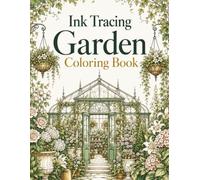 Ink Tracing Garden Coloring Book: Peaceful Flowers, Leaves, Vines and Greenhouse Patterns for Adults and Teens