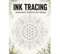 Ink Tracing Geometric Patterns for Adults: Mesmerizing Lines, Spirals and Symmetrical Designs for Calm Focus