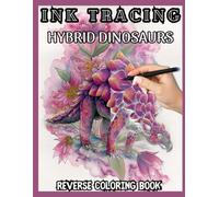 INK TRACING HYBRID DINOSAURS: Coloring Book for Teens and Adults: Trace Dragons, Dinosaurs, Flowers, and Monsters in a Relaxing Watercolor-Inspired Adventure with One Black Pen
