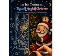 Ink Tracing: Kawaii Axolotl Christmas: Reverse Coloring Book for Teens and Adults - Trace the White Lines to Reveal 35 Cute & Cozy Christmas Scenes (Flo Mir Ink Tracing)