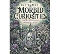 Ink Tracing Morbid Curiosities: Intricate Gothic Relic Scenes to Trace with Skulls, Snakes, Potions, Florals, Dark Curiosities, and Occult Inspired ... (The Gothic Ink Tracing Collection)