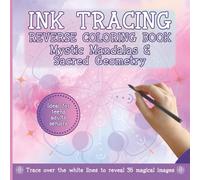 Ink Tracing Reverse Coloring Book Mystic Mandalas and Sacred Geometry: Relaxing Creative Art Activity For Mindfulness and Stress Relief | Ideal For Teens, Adults, Seniors