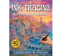 Ink Tracing Reverse Coloring Book: Relax and Trace Pre-Colored Watercolor Scenes Landscapes, Coastal Views, Forests & Nature - Stress Relief Art for Adults
