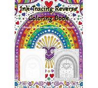 Ink Tracing Reverse Coloring Book: Unique Rainbow Heart Patterns for Adults: Relaxing Stress Relief Activity with 35 Trace & Color Pages